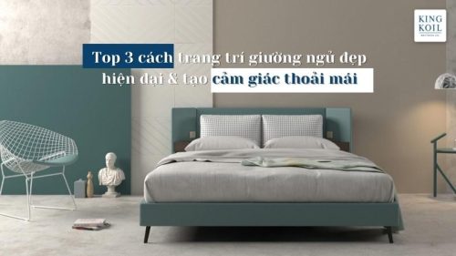 Cách trang trí giường ngủ đẹp, hiện đại tạo cảm giác thoải mái